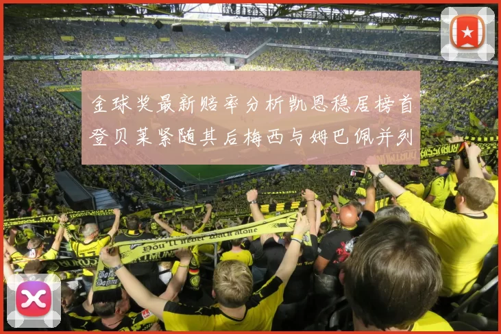 金球奖最新赔率分析凯恩稳居榜首登贝莱紧随其后梅西与姆巴佩并列第四