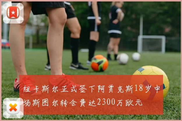 纽卡斯尔正式签下阿贾克斯18岁中场斯图尔转会费达2300万欧元